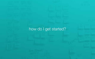 how do I get started?
 