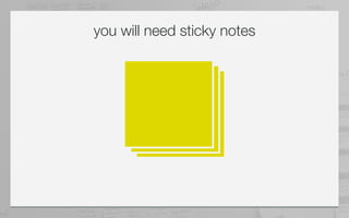 you will need sticky notes
 