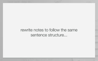 rewrite notes to follow the same
      sentence structure...
 