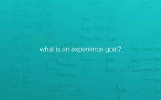 an experience goal represents your
customers ambition, aim, or desired result.
 