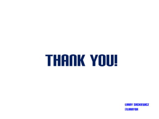 Thank you!

             Larry sackiewicz
             @larrybr
 