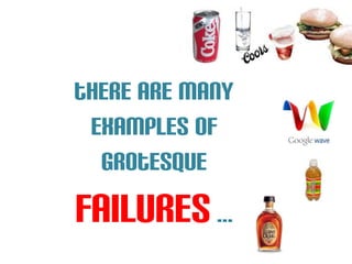 there are many
 examples of
  grotesque
failures ...
 
