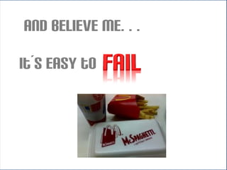 And believe me…
It´s easy to
 