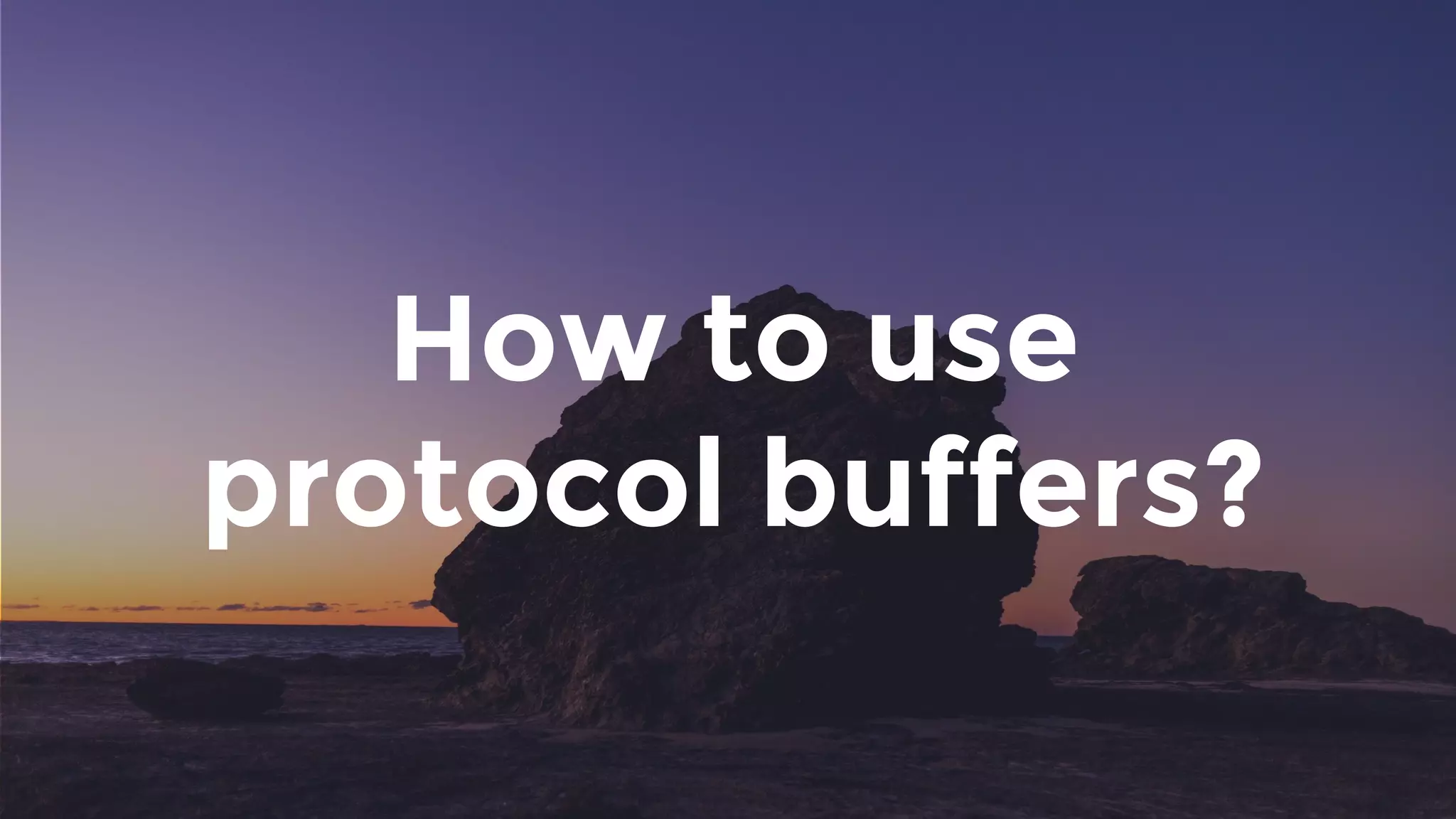 How to use
protocol buffers?
 