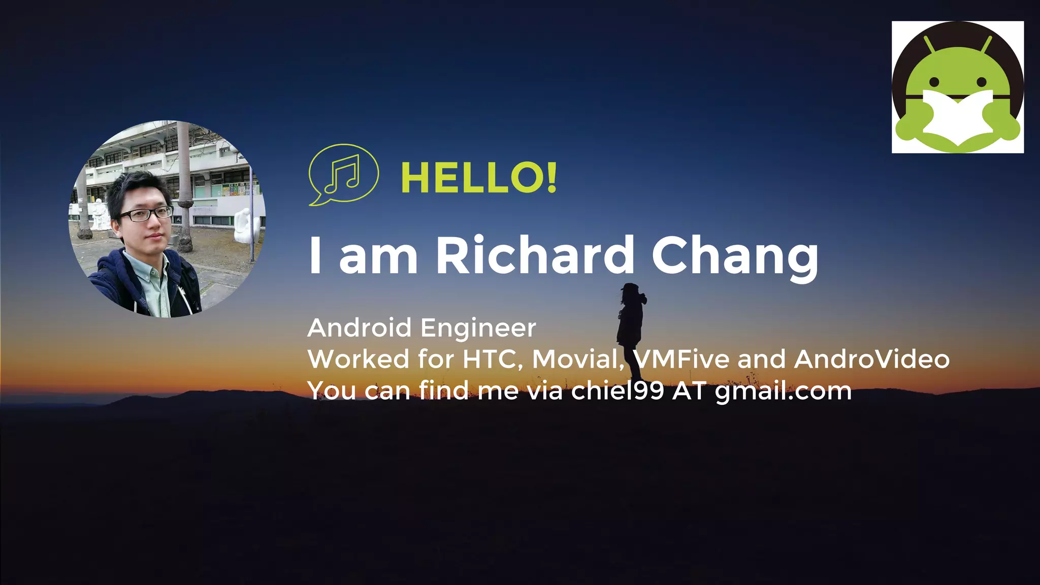 HELLO!
I am Richard Chang
Android Engineer
Worked for HTC, Movial, VMFive and AndroVideo
You can find me via chiel99 AT gmail.com
 