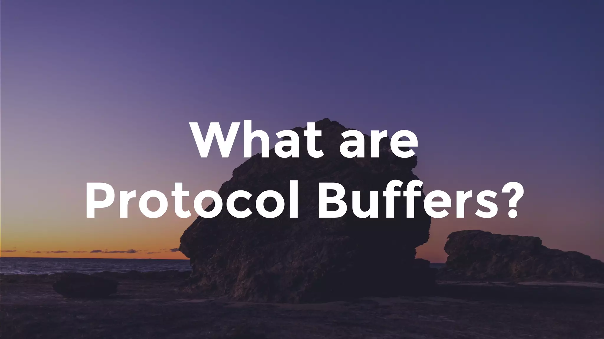 What are
Protocol Buffers?
 