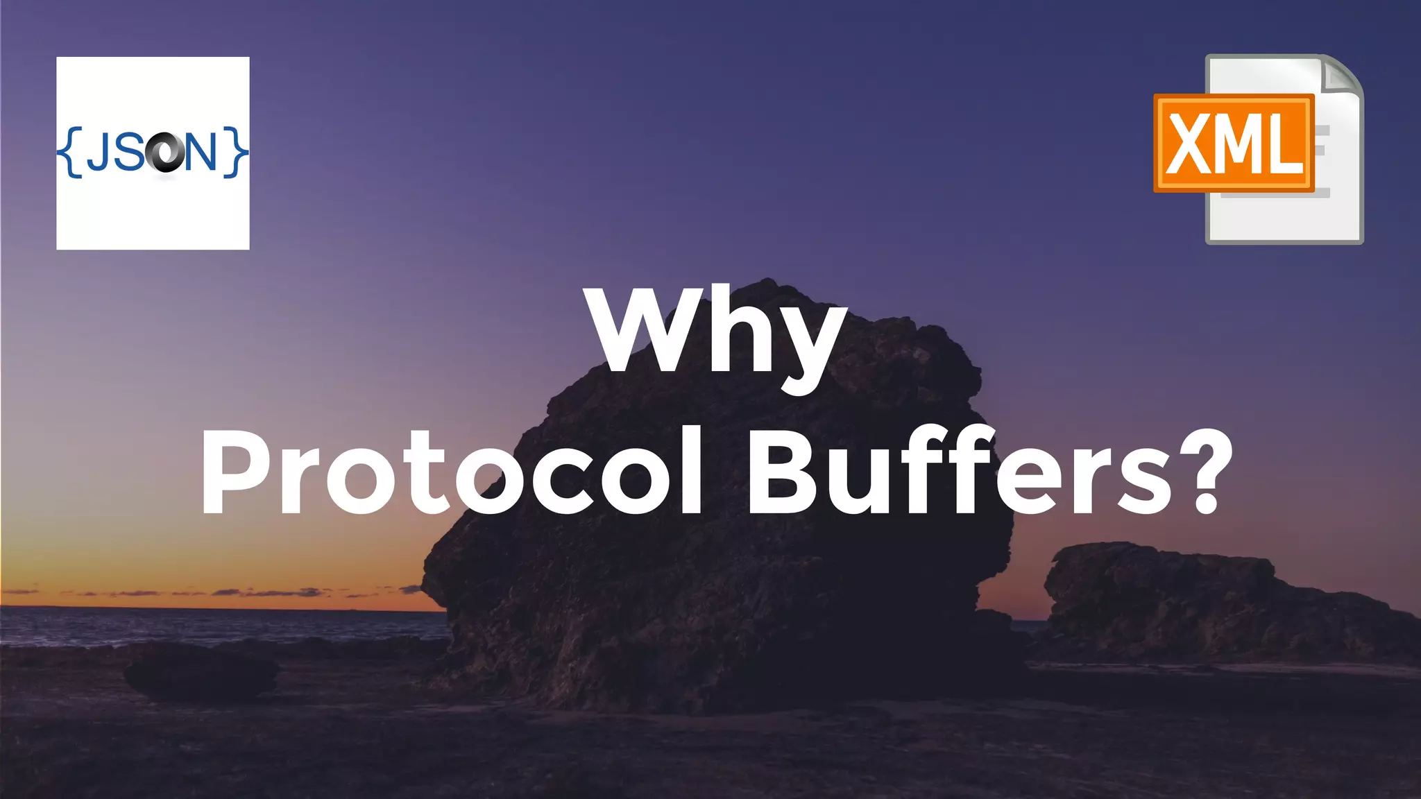 Why
Protocol Buffers?
 