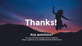 Thanks!
Any questions?
You can find the sample code on github:
https://github.com/chiel99/ExperienceProtobuf
 
