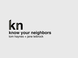 know your neighbors
tom haynes + jane leibrock
 