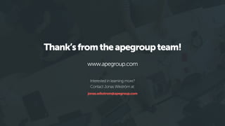 Thank’sfromtheapegroupteam!
Interested in learning more?
Contact Jonas Wikström at:
www.apegroup.com
jonas.wikstrom@apegro...