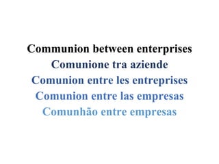 Communion between enterprises
Comunione tra aziende
Comunion entre les entreprises
Comunion entre las empresas
Comunhão entre empresas
 