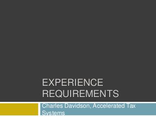 EXPERIENCE
REQUIREMENTS
Charles Davidson, Accelerated Tax
Systems
 