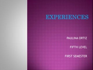 PAULINA ORTIZ
FIFTH LEVEL
FIRST SEMESTER
 
