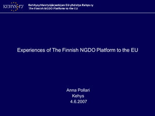 Experiences of The Finnish NGDO Platform to the EU Anna Pollari  Kehys  4.6.2007 