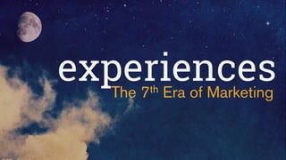 experiencesThe 7th Era of Marketing
 