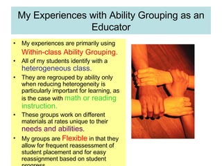 My Experiences with Ability Grouping as an Educator ,[object Object],[object Object],[object Object],[object Object],[object Object],[object Object]