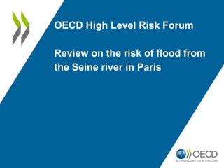 OECD High Level Risk Forum
Review on the risk of flood from
the Seine river in Paris
 