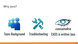 Why java?
Team Background Troubleshooting CASS is written Java
D
 