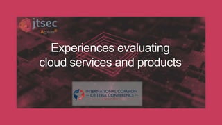Experiences evaluating
cloud services and products
 