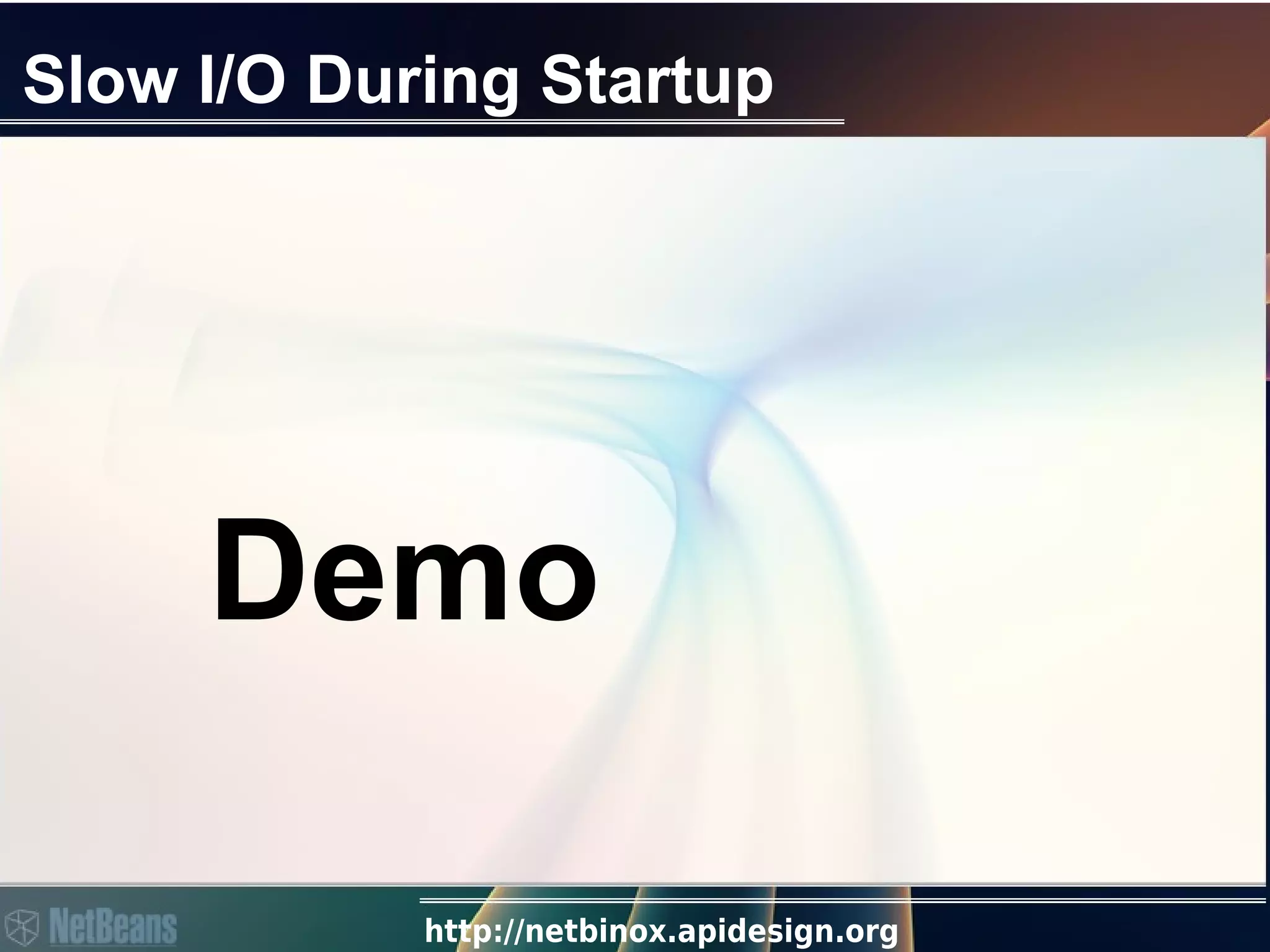 http://netbinox.apidesign.org
Slow I/O During Startup
Demo
 