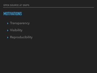 OPEN SOURCE AT SNIPS
MOTIVATIONS
▸ Transparency
▸ Visibility
▸ Reproducibility
 