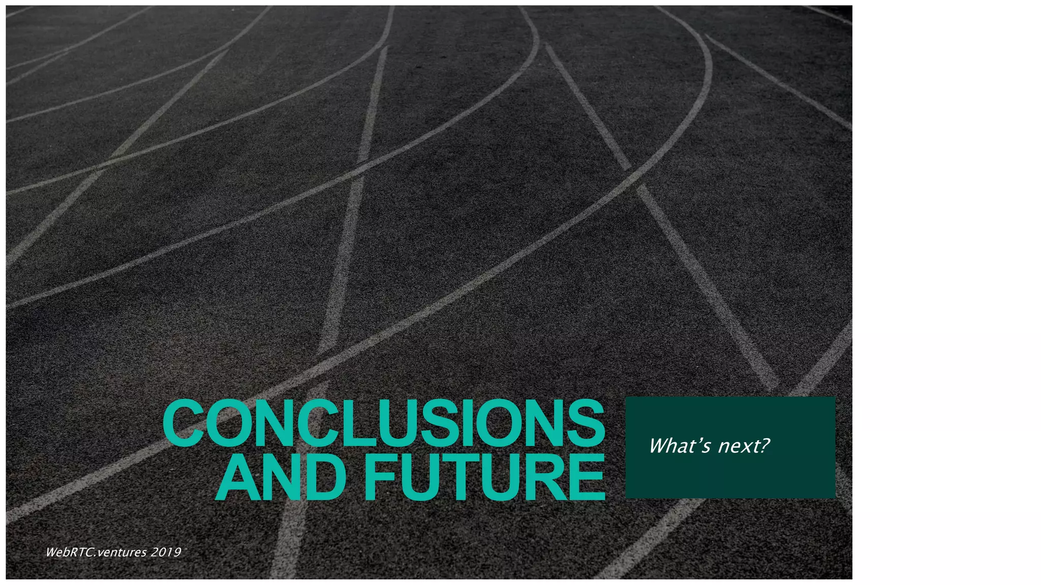 CONCLUSIONS
AND FUTURE
What’s next?
18WebRTC.ventures 2019
 