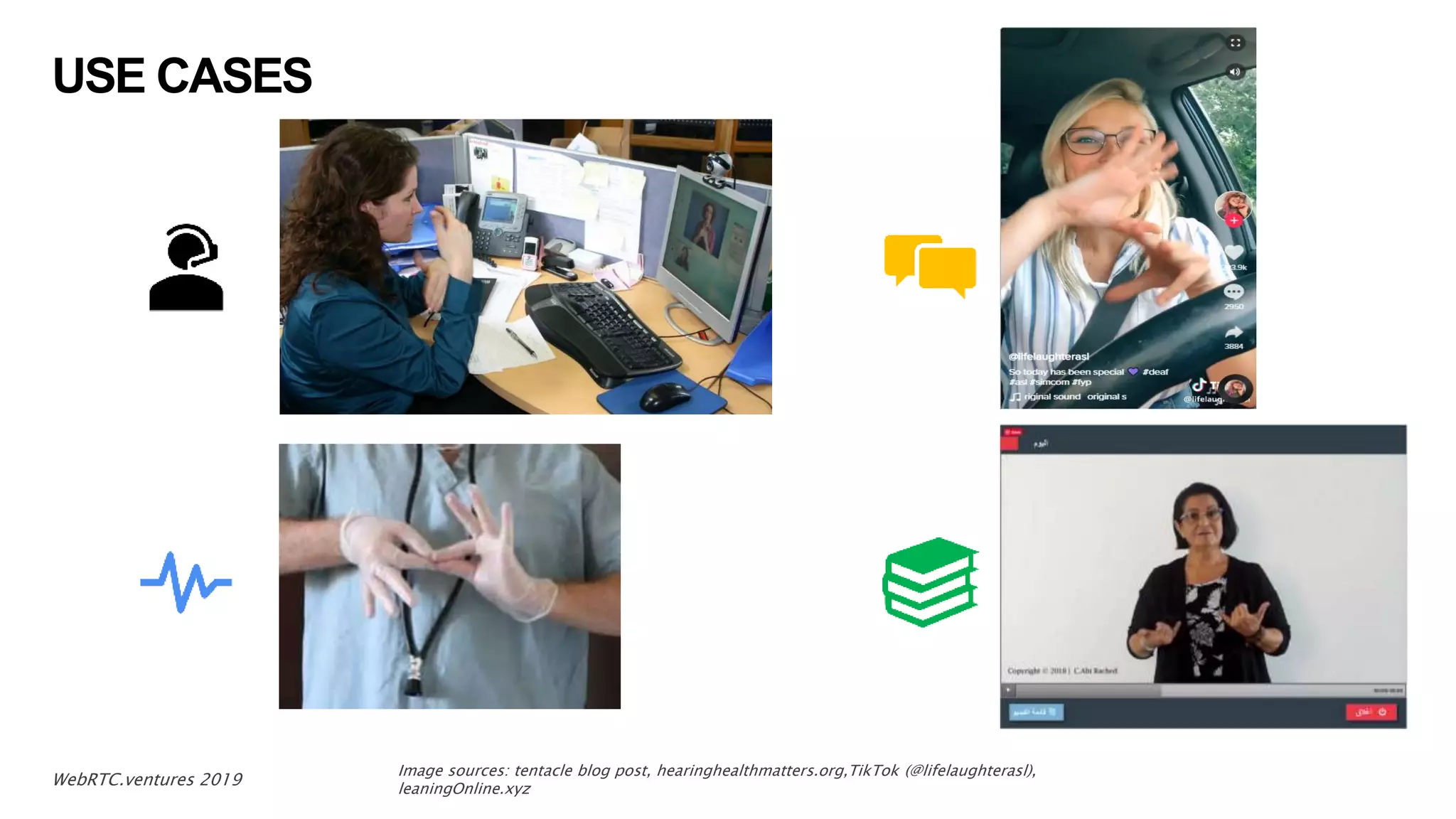 USE CASES
5WebRTC.ventures 2019
Image sources: tentacle blog post, hearinghealthmatters.org,TikTok (@lifelaughterasl),
leaningOnline.xyz
 