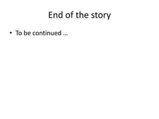 End of the story
• To be continued …
 