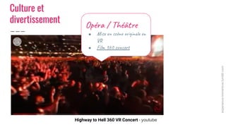 Opéra / Théât e
● Mis cène in e
V
● Fil 360 co r
experience-immersive.tumblr.com
Highway to Hell 360 VR Concert - youtube
...