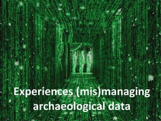 Experiences (mis)managing archaeological data 