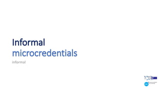 Informal
microcredentials
informal
 