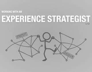 WORKING WITH AN
EXPERIENCE STRATEGIST
STRATEGY
DESIGN
v. 1.2
 