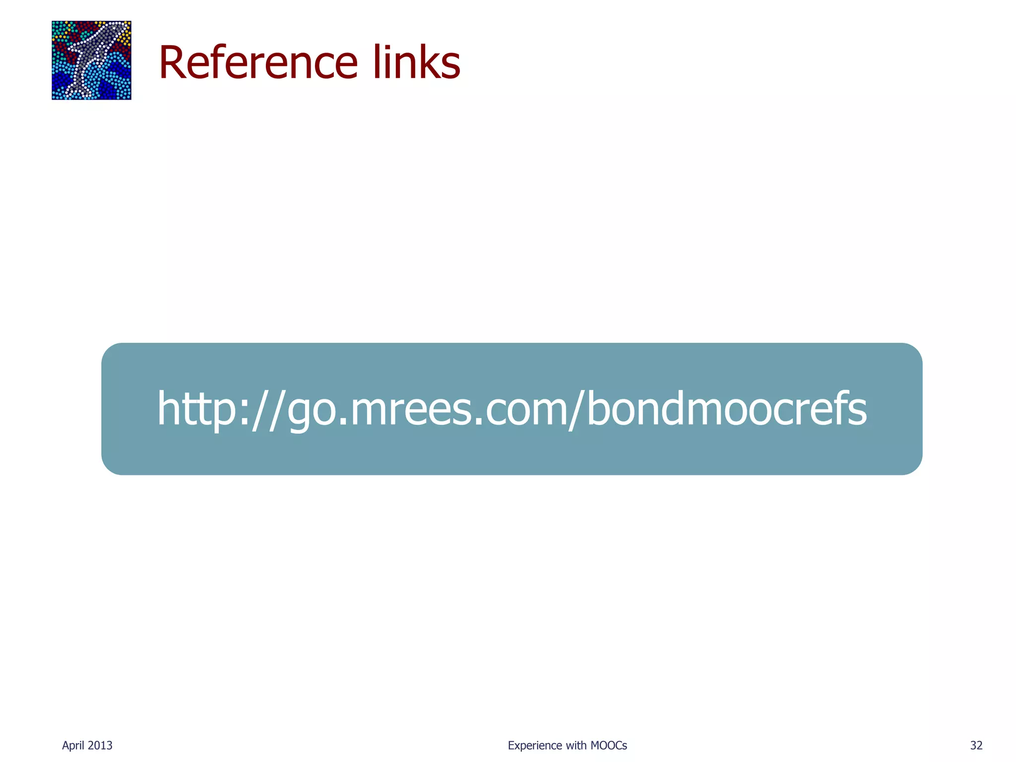 Reference links




             http://go.mrees.com/bondmoocrefs




April 2013                     Experience with MOOCs   32
 