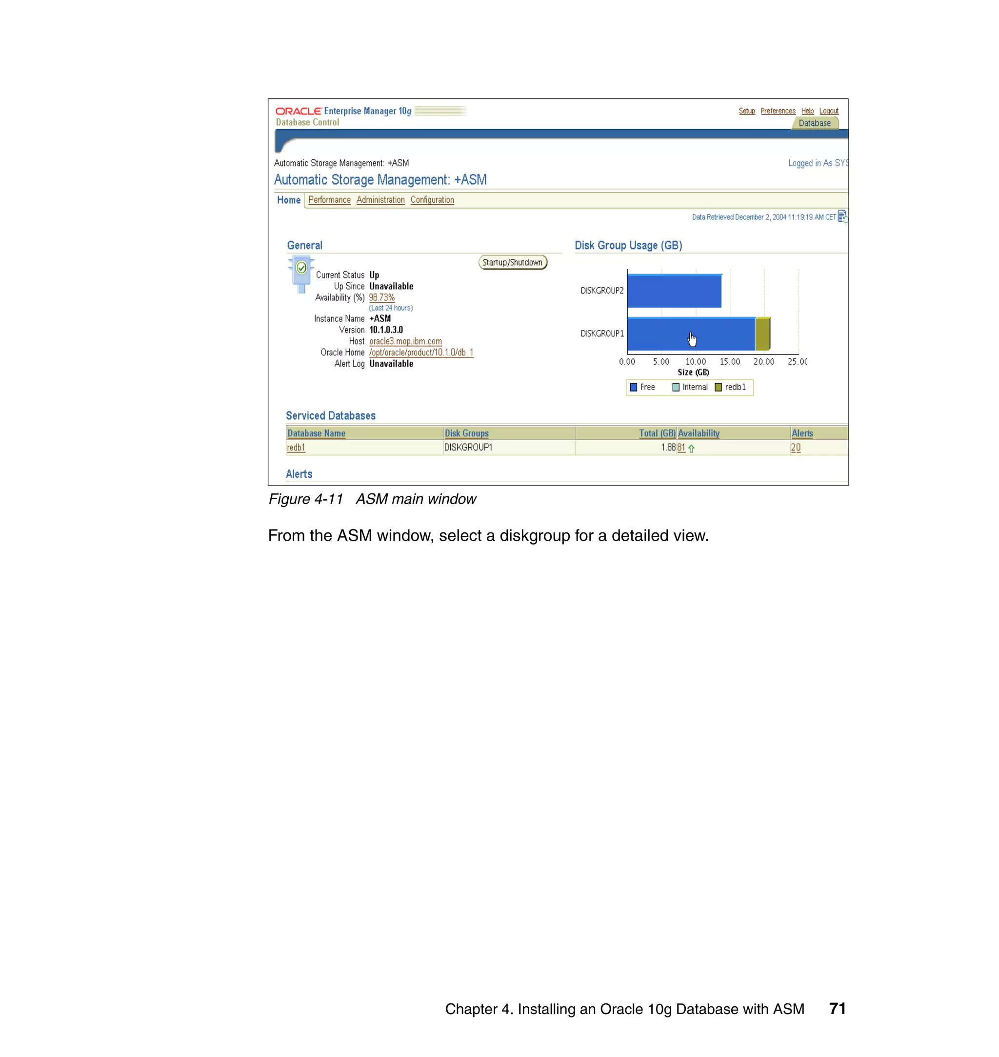 Figure 4-11 ASM main window

From the ASM window, select a diskgroup for a detailed view.




                        Chapter 4. Installing an Oracle 10g Database with ASM   71
 