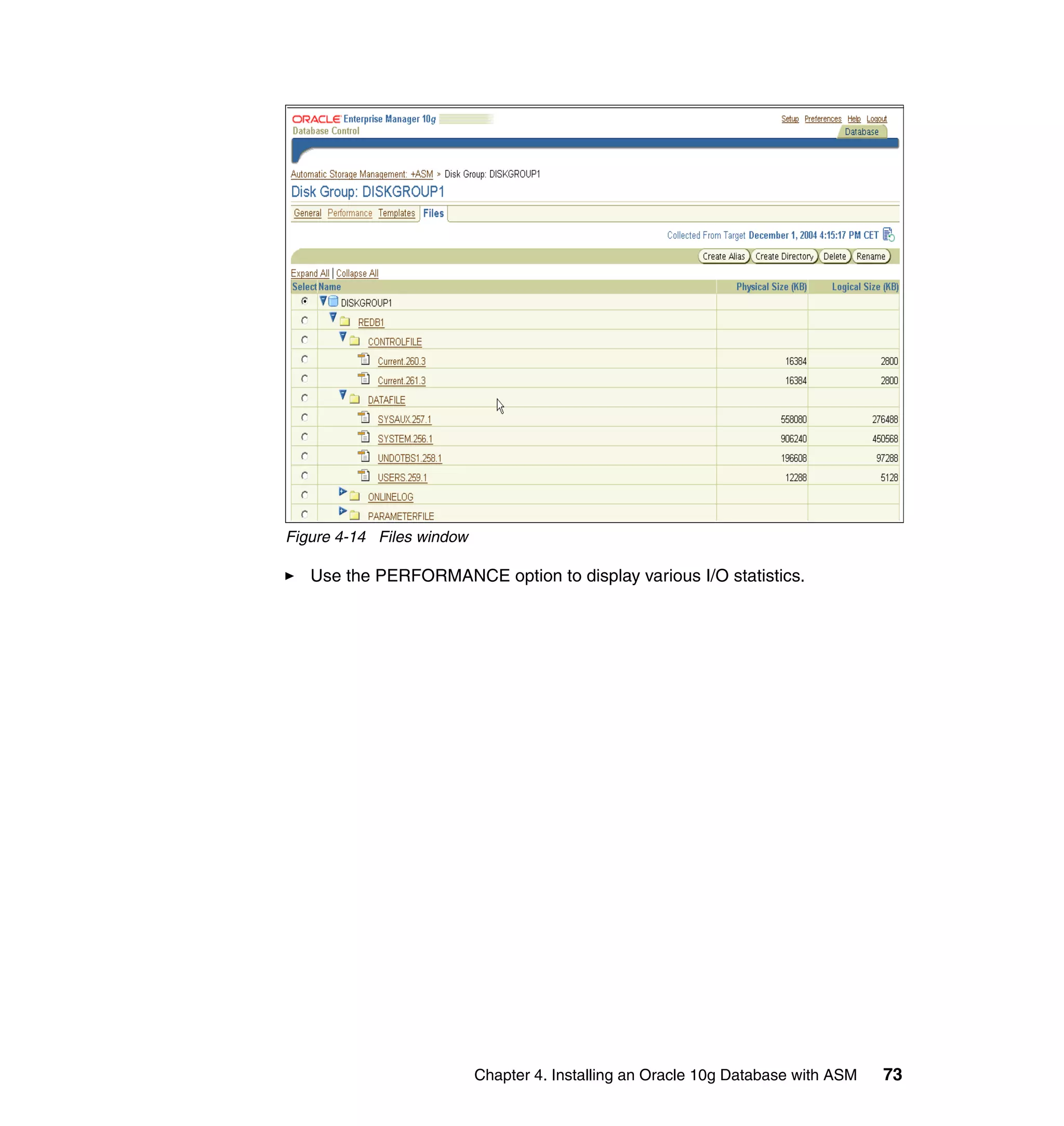 Figure 4-14 Files window

   Use the PERFORMANCE option to display various I/O statistics.




                           Chapter 4. Installing an Oracle 10g Database with ASM   73
 