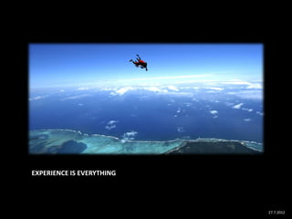 EXPERIENCE IS EVERYTHING




                           27.7.2012
 