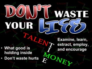 What good is holding inside Don’t waste hurts Examine, learn,  extract, employ,  and encourage 