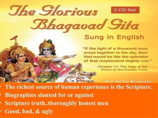 •   The richest source of human experience is the Scripture.
•   Biographies slanted for or against
•   Scripture truth..thoroughly honest men
•   Good, bad, & ugly
 
