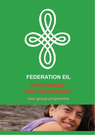 FEDERATION EIL
   EXPERIENCE
“THE EXPERIMENT”
 teen group programme
 