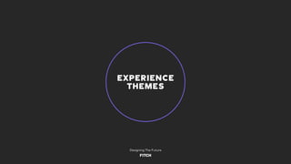 EXPERIENCE
THEMES
Designing The Future
 