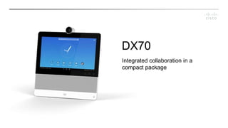 DX70
Integrated collaboration in a
compact package
 