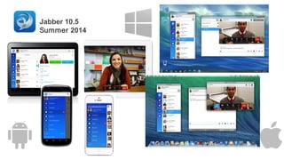 Jabber 10.5
Summer 2014
 