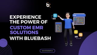 www.bluebash.co
EXPERIENCE
THE POWER OF
CUSTOM EMR
SOLUTIONS
WITH BLUEBASH
 