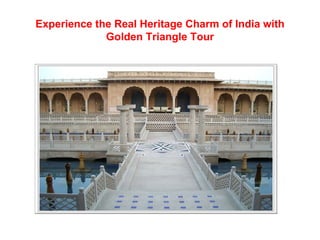 Experience the Real Heritage Charm of India with
             Golden Triangle Tour
 