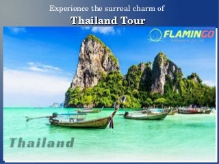 Experience the surreal charm of 
Thailand TourThailand Tour
 