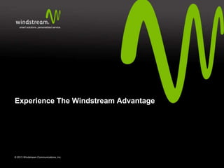 Experience The Windstream Advantage

© 2013 Windstream Communications, Inc.

 