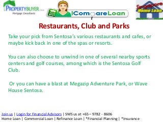 Restaurants, Club and Parks
Take your pick from Sentosa’s various restaurants and cafes, or
maybe kick back in one of the ...