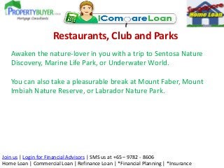 Restaurants, Club and Parks
Awaken the nature-lover in you with a trip to Sentosa Nature
Discovery, Marine Life Park, or U...