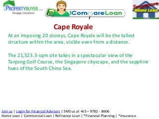 Cape Royale
At an imposing 20 storeys, Cape Royale will be the tallest
structure within the area, visible even from a dist...