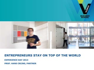 ENTREPRENEURS STAY ON TOP OF THE WORLD
EXPERIENCE DAY 2013
PROF. HANS CRIJNS, PARTNER
 